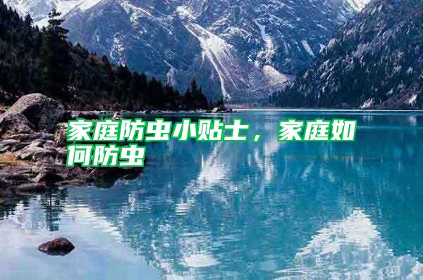 家庭防蟲(chóng)小貼士，家庭如何防蟲(chóng)