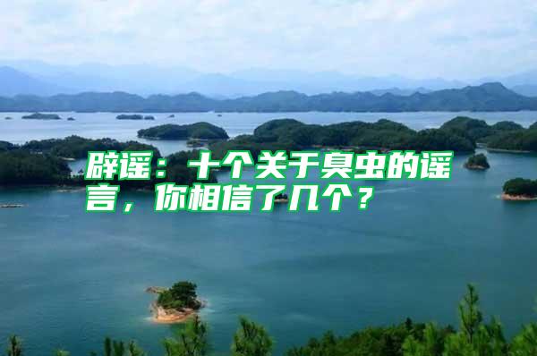 辟謠：十個關于臭蟲的謠言，你相信了幾個？
