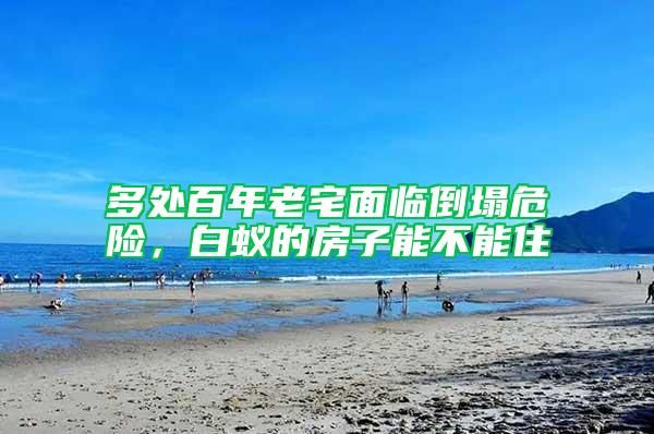 多處百年老宅面臨倒塌危險(xiǎn)，白蟻的房子能不能住