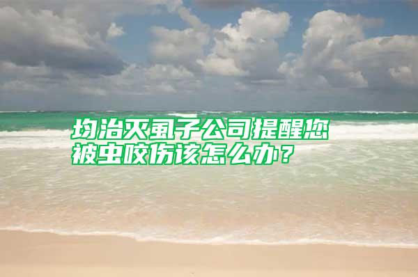 均治滅虱子公司提醒您 被蟲咬傷該怎么辦?