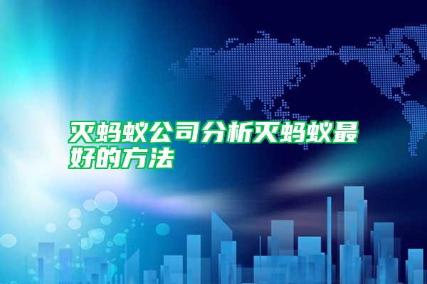 滅螞蟻公司分析滅螞蟻?zhàn)詈玫姆椒?/></p>
             <p style=