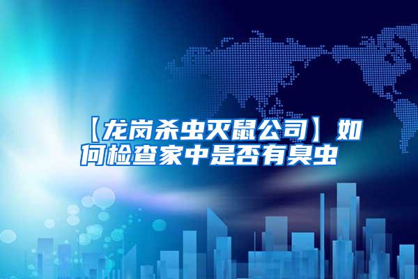 【龍崗殺蟲滅鼠公司】如何檢查家中是否有臭蟲