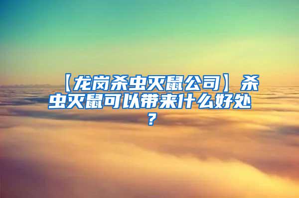 【龍崗殺蟲滅鼠公司】殺蟲滅鼠可以帶來什么好處？