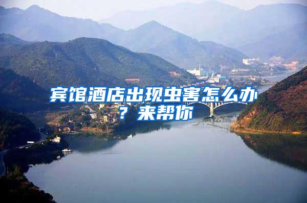 賓館酒店出現(xiàn)蟲害怎么辦?來(lái)幫你