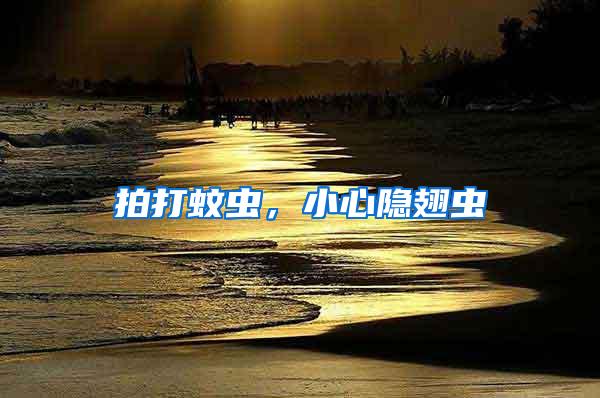 拍打蚊蟲(chóng),小心隱翅蟲(chóng)