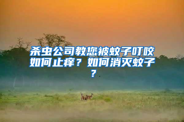 殺蟲公司教您被蚊子叮咬如何止癢？如何消滅蚊子？